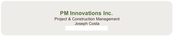 
PM Innovations Inc.
 Project & Construction Management
 Joseph Costa
info@pminnovations.ca